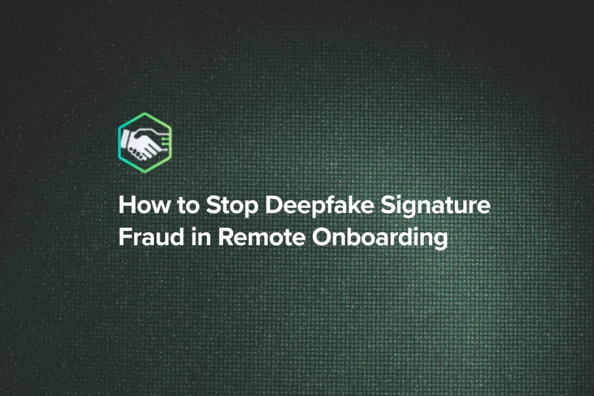 How to Stop Deepfake Signature Fraud in Remote Onboarding